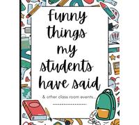 Teacher's Classroom Journal - 120 Pages to Record Memorable Moments, Funny Quotes, and Classroom Memories | 8x10 Notebook with Cute, Fun Cover | Perfect Gift for Teachers of any kind