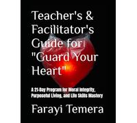 Teacher's & Facilitator's Guide for "Guard Your Heart": A 21-Day Program for Moral Integrity, Purposeful Living, and Life Skills Mastery