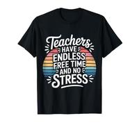 Teachers Have Endless Free Time And No Stress - Maglietta