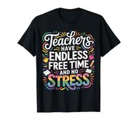 Teachers Have Endless Free Time And No Stress - Maglietta