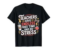 Teachers Have Endless Free Time And No Stress - Maglietta
