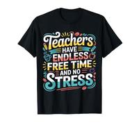 Teachers Have Endless Free Time And No Stress |- Maglietta