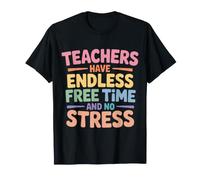 Teachers Have Endless Free Time And No Stress - Maglietta