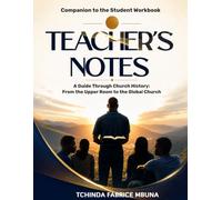 Teacher's Notes: A Guide Through Church History: Instructor Companion to the Student Workbook - From the Upper Room to the Global Church
