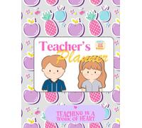 TEACHERS PLANNER: TEACHING IS A WORK OF HEART