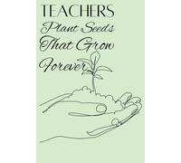 Teachers Plant Seeds That Grow Forever: Teacher Appreciation Gift Notebook | Inspirational Journal for Teachers with Floral Cover | 120 Lined Pages
