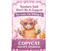 Teachers Said Don’t Be a Copycat - Too Late, I’m Killing It: Copycat Recipe Journal: Track, Rate & Perfect Your Favorite Coffee, Drink & Restaurant Copycat Recipes