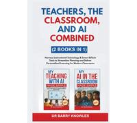 Teachers, The Classroom, and AI Combined: Harness Instructional Technology & Smart EdTech Tools to Streamline Planning and Deliver Personalized Learning for Modern Classrooms (2 Books in 1)