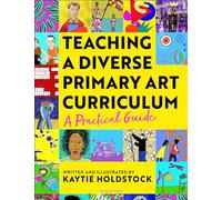 Kaytie Holdstock Teaching a Diverse Primary Art Curriculum (Tascabile)