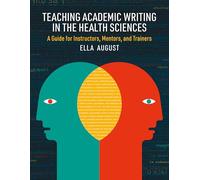 Teaching Academic Writing in the Health Sciences: A Guide for Instructors, Mentors, and Trainers