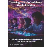 Teaching AI With Confidence Grade 4 Edition: A Full-Year AI Curriculum for Any Educator, Even If You Are New to AI