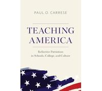 Teaching America: Reflective Patriotism in Schools, College, and Culture