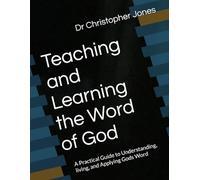 Teaching and Learning the Word of God: A Practical Guide to Understanding, living, and Applying Gods Word