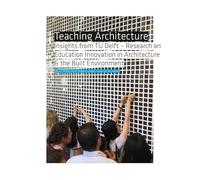 Teaching Architecture: Insights from TU Delft - Research on Education Innovation in Architecture & the Built Environment