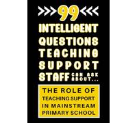 Teaching Assistant New Role Work Book: 99 Intelligent Questions Teaching-Support Staff Can Ask About The Role Of Teaching Support In Mainstream Primary School