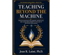 Teaching Beyond the Machine: Timeless Principles for Learning, Instruction, and Human Development in the Age of Artificial Intelligence: 2