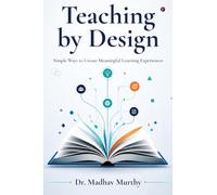 Teaching by Design: Simple Ways to Create Meaningful Learning Experiences