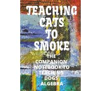 TEACHING CATS TO SMOKE: A companion notebook to TEACHING DOGS ALGEBRA.
