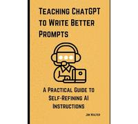 Teaching ChatGPT to Write Better Prompts: A Practical Guide to Self-Refining AI Instructions