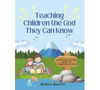 Teaching Children the God They Can Know: Elementary Lessons about the Character of God