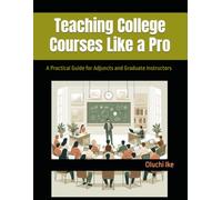 Teaching College Courses Like a Pro: A Practical Guide for Adjuncts and Graduate Instructors