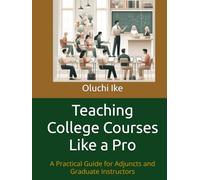 Teaching College Courses Like a Pro: A Practical Guide for Adjuncts and Graduate Instructors
