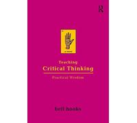 Teaching Critical Thinking: Practical Wisdom by hooks, bell