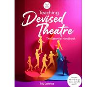 Teaching Devised Theatre: The Essential Handbook: 40 ready-to-go lesson plans for creating original plays with young performers.
