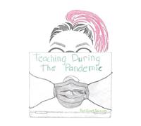 Teaching During the Pandemic: A Firsthand Journey Through the Crisis That Reshaped Education