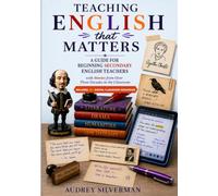 TEACHING ENGLISH THAT MATTERS: A Guide for Beginning Secondary English Teachers with Stories from Over Three Decades in the Classroom