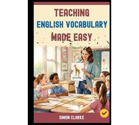 Teaching English Vocabulary Made Easy: A Teacher's Handbook From Basics to Advanced Techniques for Making Vocabulary Fun, Fast, and Unforgettable in 10 Days.