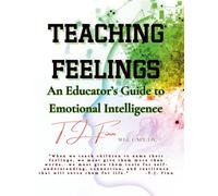 TEACHING FEELINGS: An Educator's Guide to Teaching Emotional Intelligence