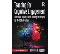 Teaching for Cognitive Engagement: Nine High-Impact, Myth-Busting Strategies for K-12 Instruction