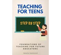 Teaching for Teens Step by Step: Foundations of Teaching for Future Educators
