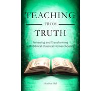 Teaching From Truth: Renewing and Transforming with Biblical Classical Homeschooling