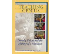 Teaching Genius: Dorothy Delay And the Making of a Musician