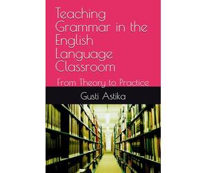 Teaching Grammar in the English Language Classroom: From Theory to Practice