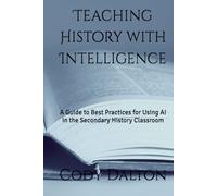 Teaching History with Intelligence: A Guide to Best Practices for Using AI in the Secondary History Classroom