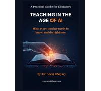 TEACHING IN THE AGE OF AI: What every teacher needs to know, and do right now: A Practical Guide for Educators
