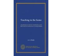 Teaching in the home: a handbook for intensive fertilization of the child mind, for instructors of young children