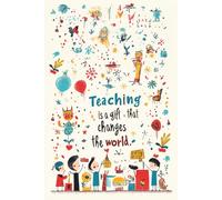 Teaching Is a Gift That Changes the World: An Inspirational Notebook to Celebrate, Honor, and Empower Everyday Educators