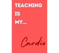 Teaching is my Cardio: A 6 X 9 colorful blank lined journal or notebook for teacher's appreciation.: Whether you're planning lessons, jotting down ... notebook is your perfect daily companion.