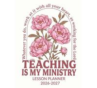Teaching Is My Ministry Lesson Planner 2026-2027: Weekly & Monthly Academic Organizer for Lesson Plans, Attendance & Grade Tracking | Large Size - Floral Cover