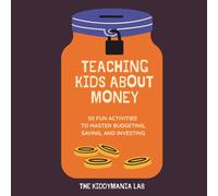 Teaching Kids About Money: 50 Fun Activities to Master Budgeting, Saving, and Investing