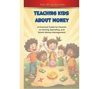 Teaching Kids About Money:: A Practical Guide for Parents on Saving, Spending, and Smart Money Management