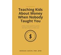 Teaching Kids About Money When Nobody Taught You: A Plain, Honest Guide for Parents Who had to Learn it on Their Own