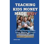 Teaching Kids Money Made Easy: A Fun and Practical Guide to Saving, Investing and Smart Spending at Any Age