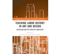 Teaching Labor History in Art and Design: Capitalism and the Creative Industries