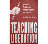 Teaching Liberation: Essays on Social Justice, Animals, Veganism, and Education