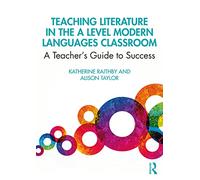 Teaching Literature in the A Level Modern Languages Classroom: A Teacher’s Guide to Success